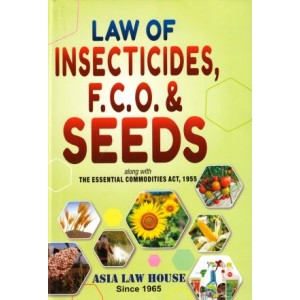 Asia Law House's Law of Insecticides, Fertiliser Control Order (F.C.O.) & Seeds along with Essential Commodities Act, 1955 [HB]
